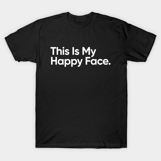 This Is My Happy Face - Funny Quote T-Shirt by EverGreene